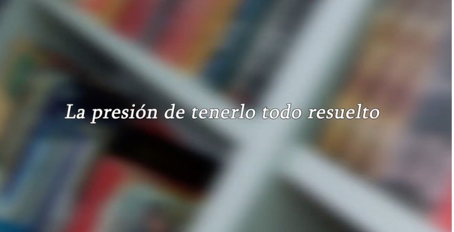 LA PRESI&Oacute;N DE TENERLO TODO RESUELTO