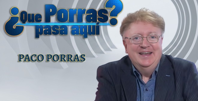 &iquest;QUE PORRAS PASA AQUI? Con Paco Porras. 